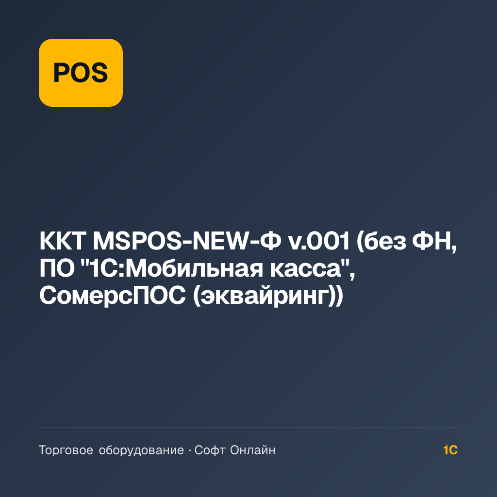 ККТ MSPOS-NEW-Ф v.001 (без ФН, ПО "1С:Мобильная касса", СомерсПОС (эквайринг))